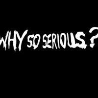 Why so serious