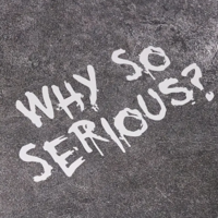 Why so serious