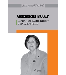Анастасия Мозер - Щрихи от един живот в трудно време - Драголюб Гаджев