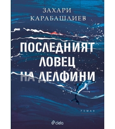 Последният ловец на делфини - твърди корици - Захари Карабашлиев