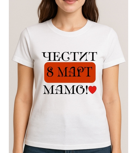 Бяла тениска с надпис „Чести 8-ми март МАМО“ – подарък за майка.