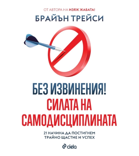 Без извинения! - Силата на самодисциплината - Брайън Трейси