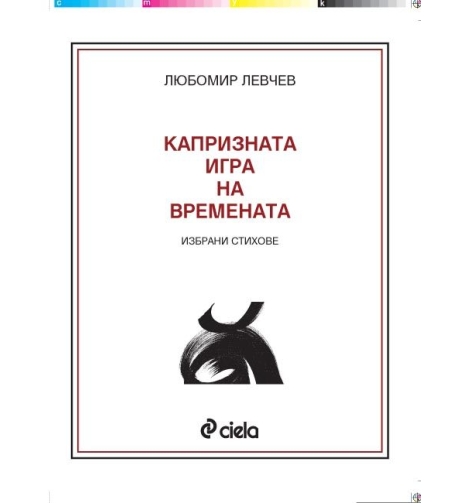 КАПРИЗНАТА ИГРА НА ВРЕМЕНАТА 75 г./избрани стихове/ - Любомир Левчев