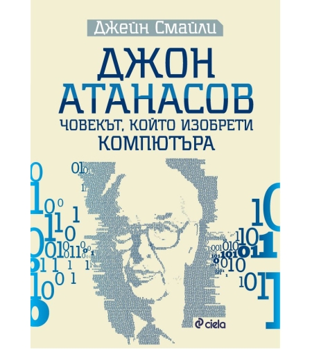 Джон Атанасов - човекът, който изобрети компютъра - Джейн Смайли