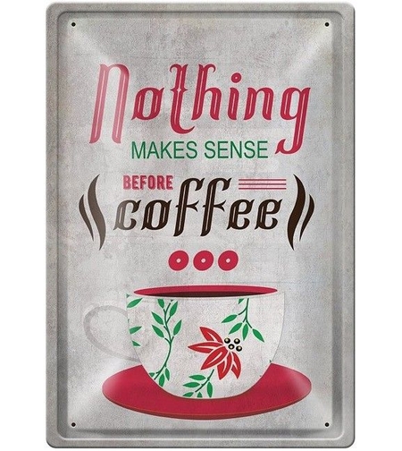 Метална табелка - Nothing makes sense before coffee