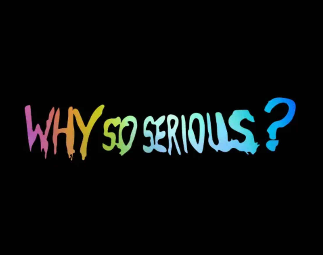 Why so serious
