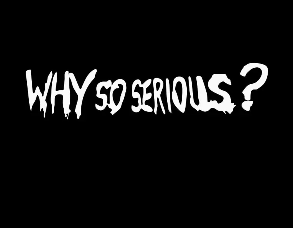 Why so serious