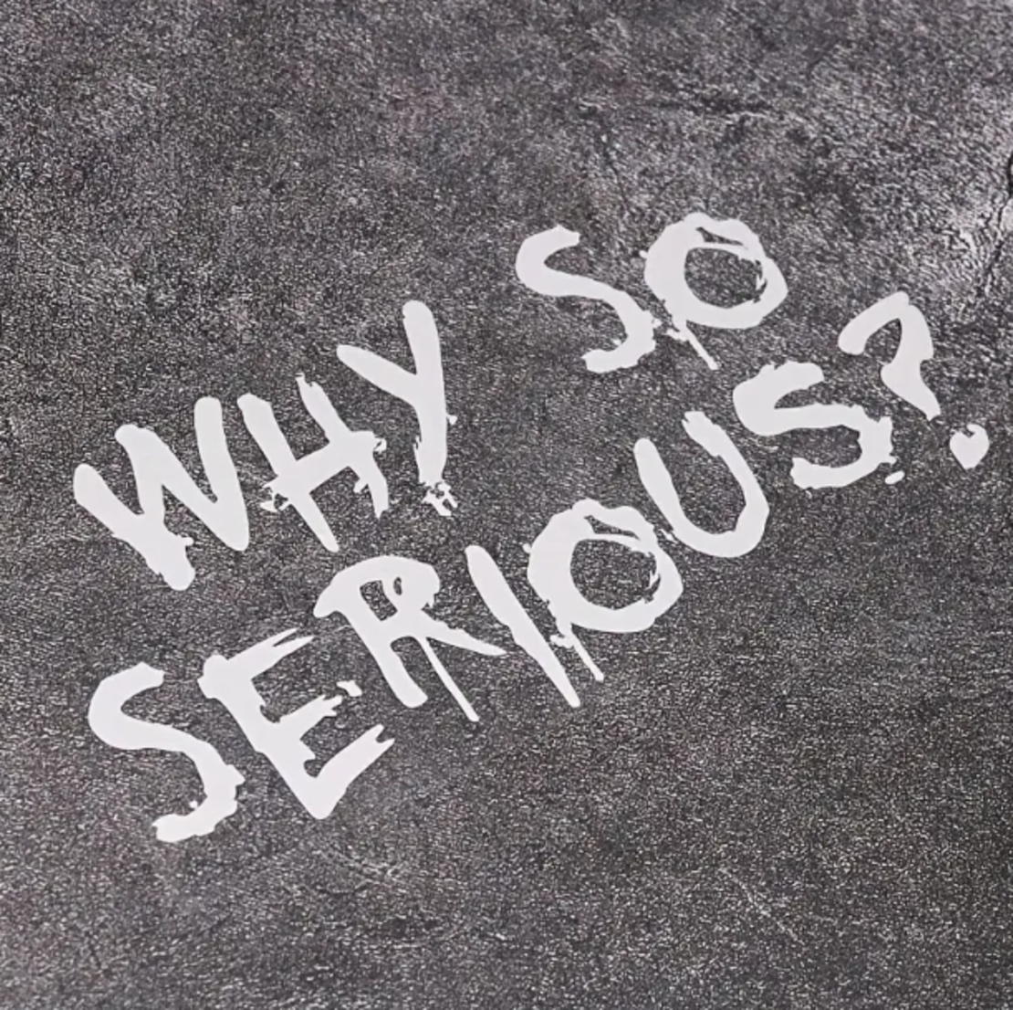 Why so serious