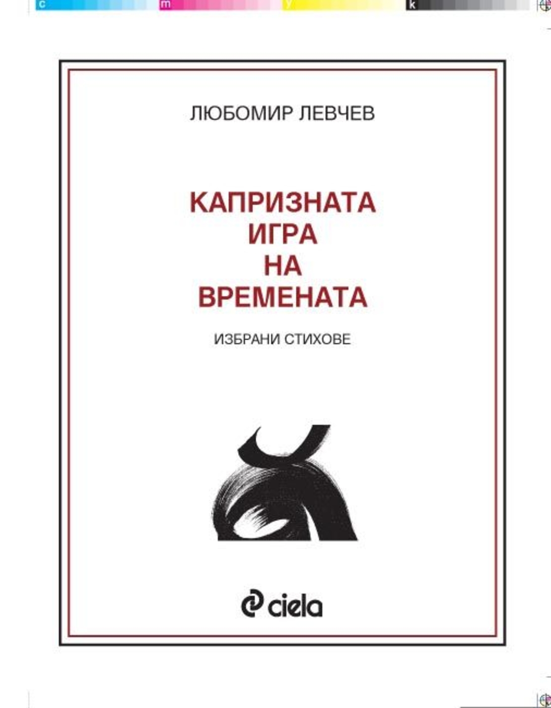 КАПРИЗНАТА ИГРА НА ВРЕМЕНАТА 75 г./избрани стихове/ - Любомир Левчев