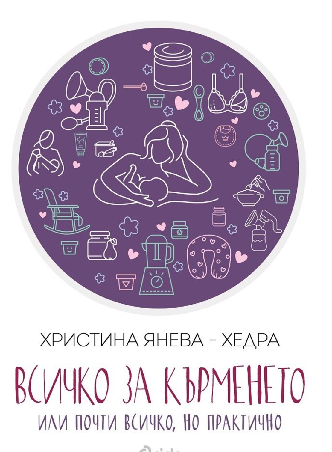 Всичко за кърменето - или почти всичко, но практично - Христина Янева - Хедра